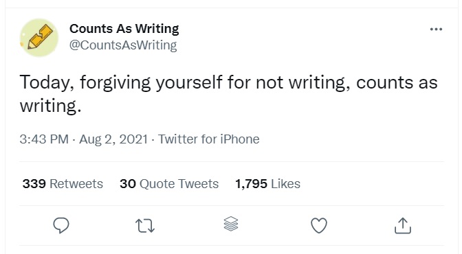 Tweet by Counts as Writing @CountsAsWriting on August 2, 2021, which reads: Today, forgiving yourself for not writing, counts as writing.